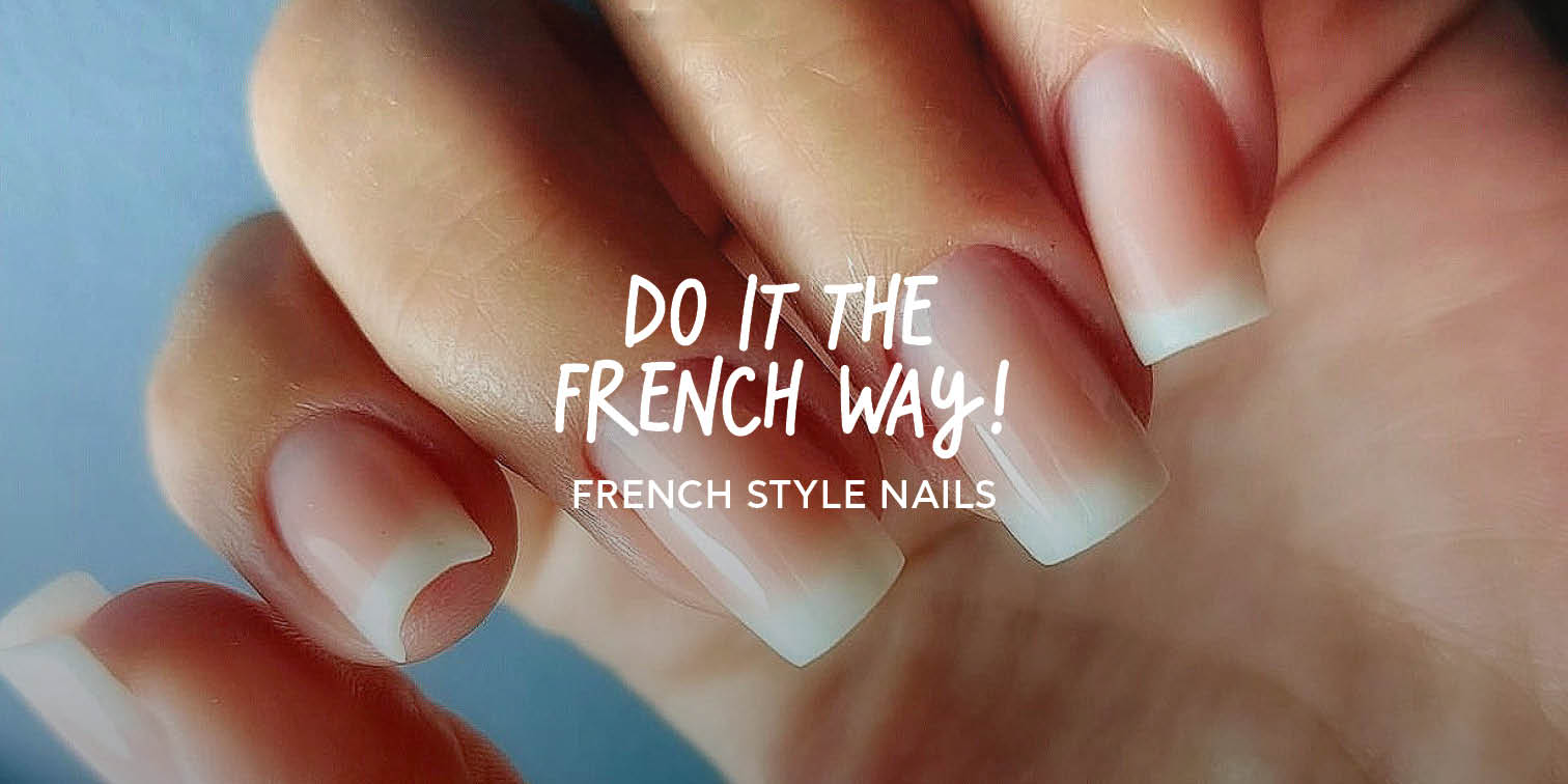 Do It The French Way! <br> French style nails for all seasons